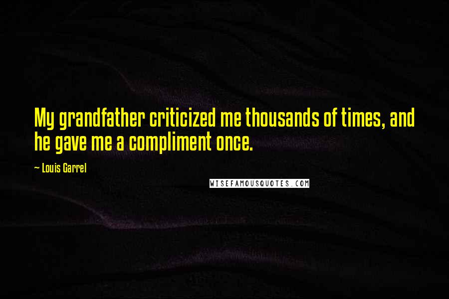 Louis Garrel Quotes: My grandfather criticized me thousands of times, and he gave me a compliment once.