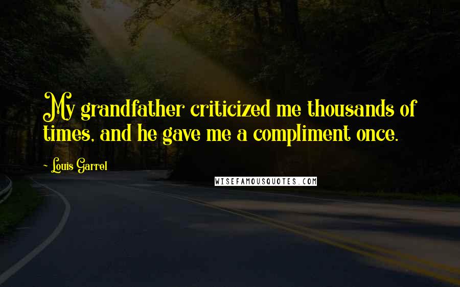 Louis Garrel Quotes: My grandfather criticized me thousands of times, and he gave me a compliment once.