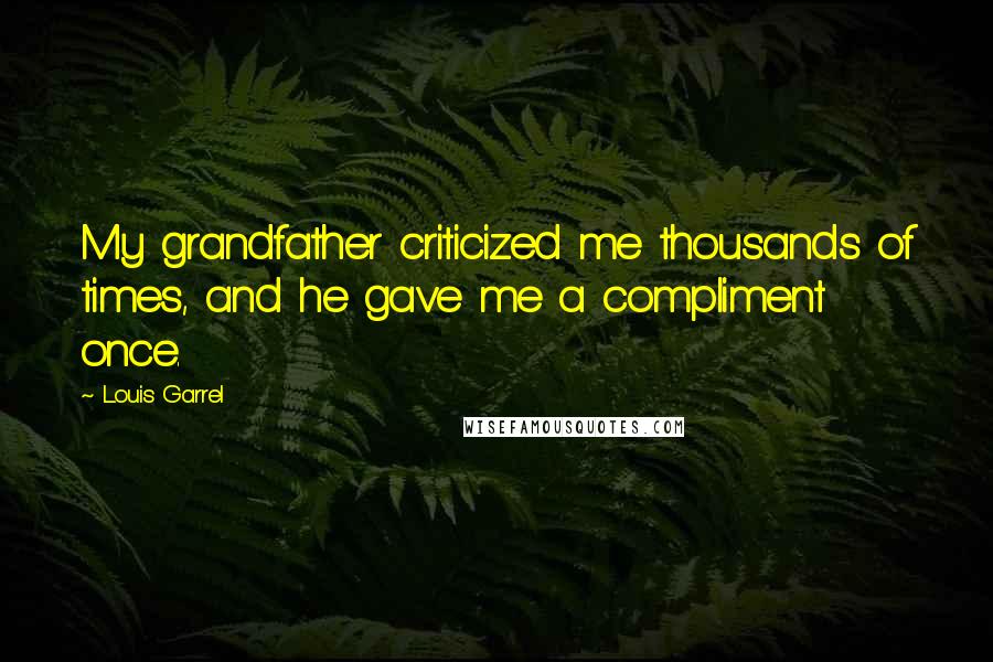 Louis Garrel Quotes: My grandfather criticized me thousands of times, and he gave me a compliment once.