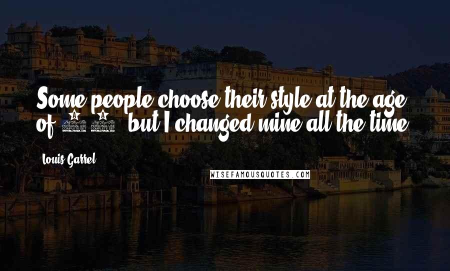 Louis Garrel Quotes: Some people choose their style at the age of 14, but I changed mine all the time.