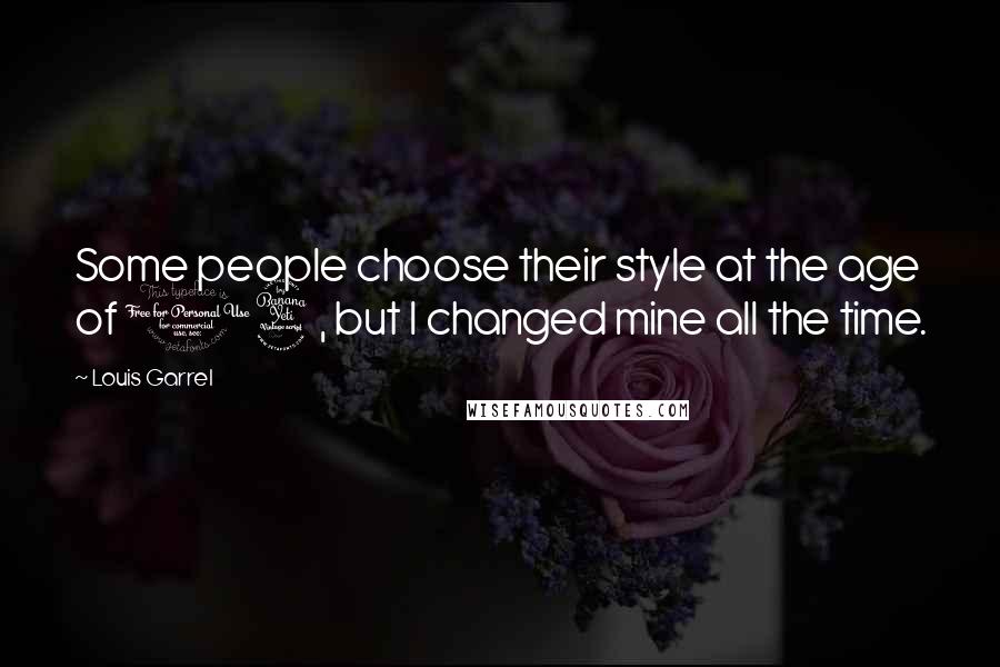 Louis Garrel Quotes: Some people choose their style at the age of 14, but I changed mine all the time.