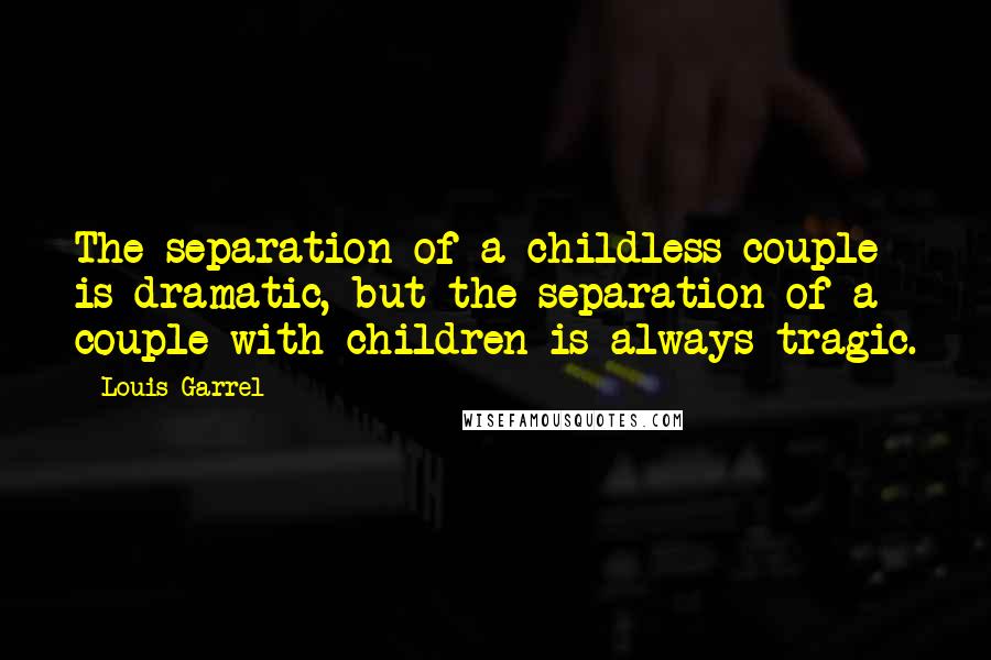 Louis Garrel Quotes: The separation of a childless couple is dramatic, but the separation of a couple with children is always tragic.