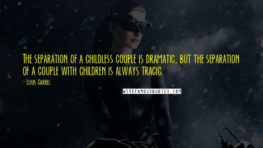 Louis Garrel Quotes: The separation of a childless couple is dramatic, but the separation of a couple with children is always tragic.