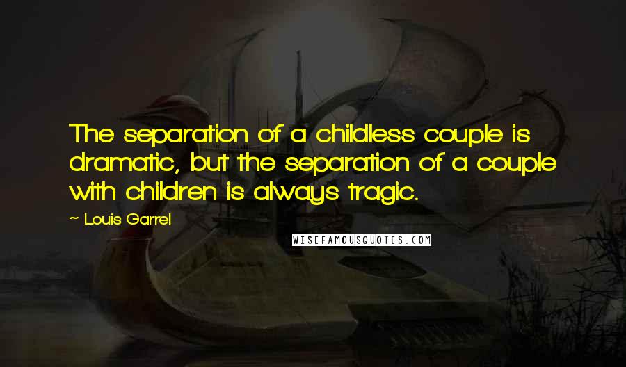Louis Garrel Quotes: The separation of a childless couple is dramatic, but the separation of a couple with children is always tragic.