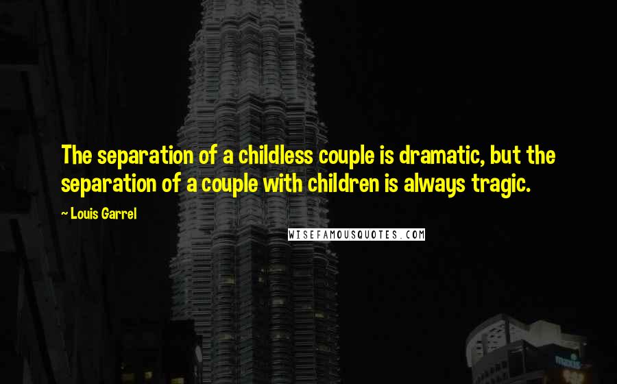 Louis Garrel Quotes: The separation of a childless couple is dramatic, but the separation of a couple with children is always tragic.