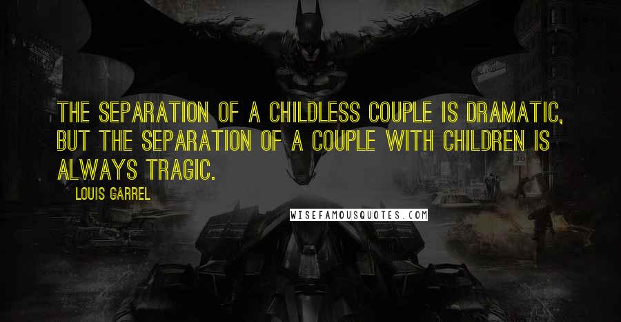 Louis Garrel Quotes: The separation of a childless couple is dramatic, but the separation of a couple with children is always tragic.