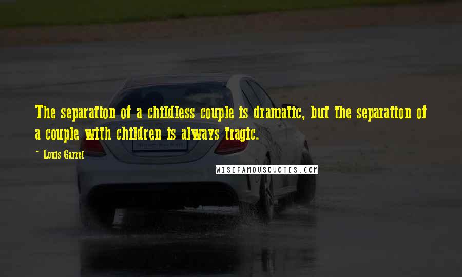 Louis Garrel Quotes: The separation of a childless couple is dramatic, but the separation of a couple with children is always tragic.