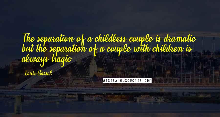 Louis Garrel Quotes: The separation of a childless couple is dramatic, but the separation of a couple with children is always tragic.