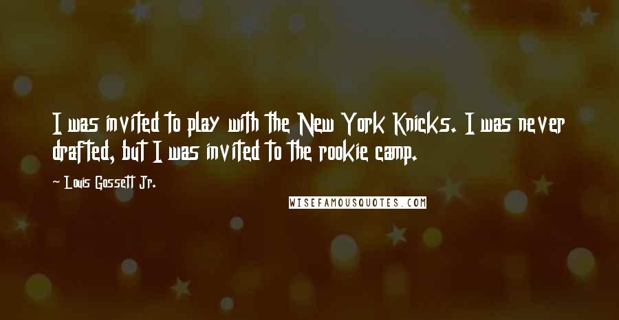 Louis Gossett Jr. Quotes: I was invited to play with the New York Knicks. I was never drafted, but I was invited to the rookie camp.