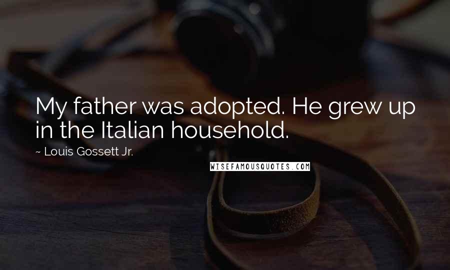 Louis Gossett Jr. Quotes: My father was adopted. He grew up in the Italian household.