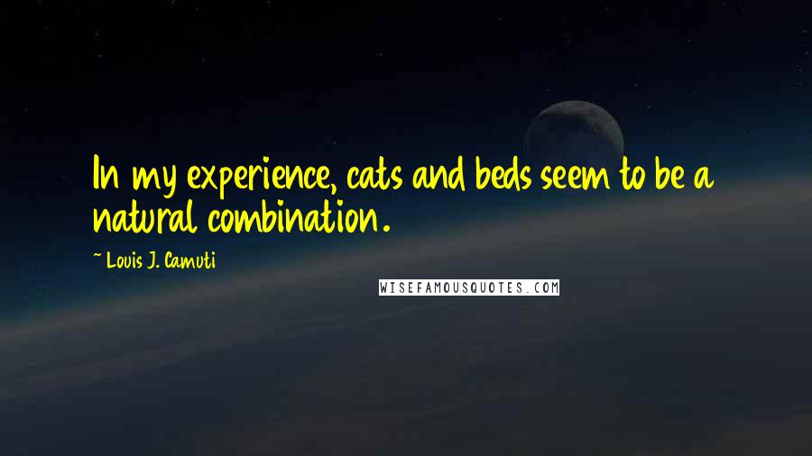 Louis J. Camuti Quotes: In my experience, cats and beds seem to be a natural combination.
