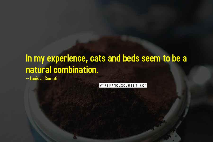 Louis J. Camuti Quotes: In my experience, cats and beds seem to be a natural combination.