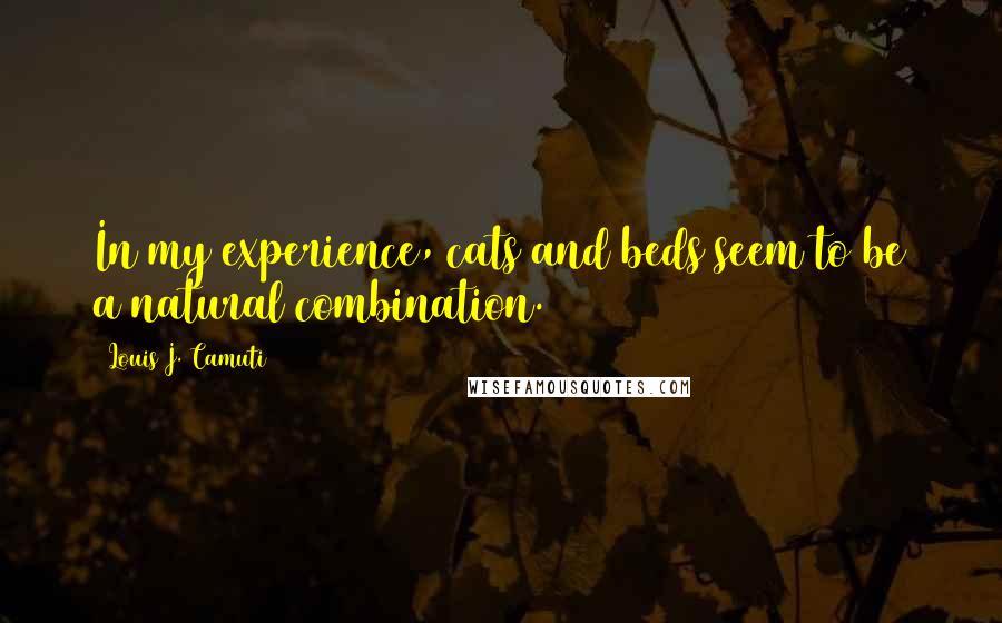 Louis J. Camuti Quotes: In my experience, cats and beds seem to be a natural combination.