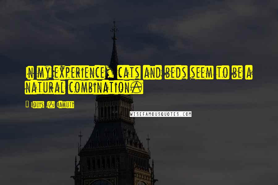 Louis J. Camuti Quotes: In my experience, cats and beds seem to be a natural combination.