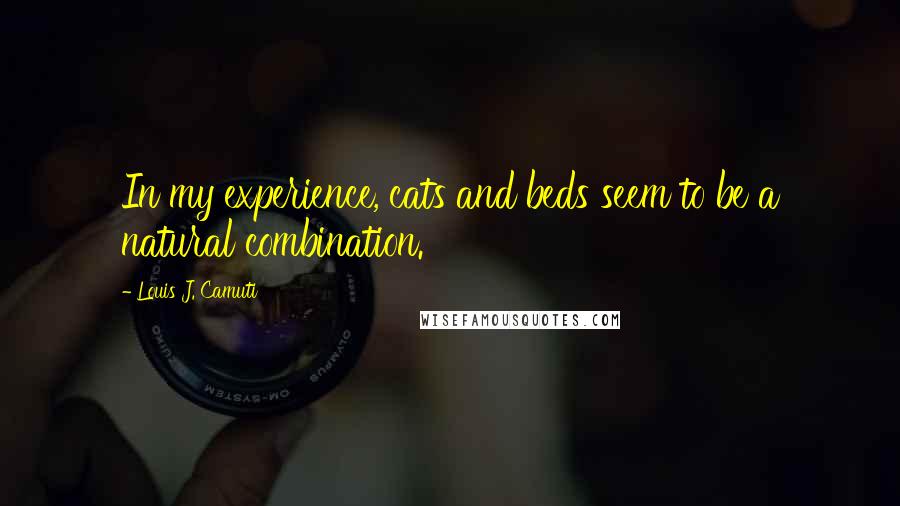 Louis J. Camuti Quotes: In my experience, cats and beds seem to be a natural combination.