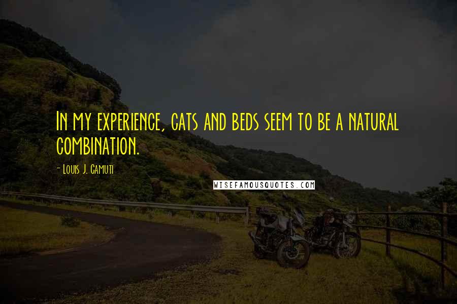 Louis J. Camuti Quotes: In my experience, cats and beds seem to be a natural combination.