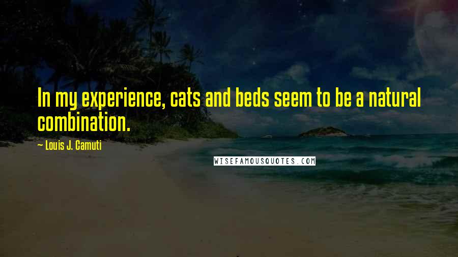 Louis J. Camuti Quotes: In my experience, cats and beds seem to be a natural combination.