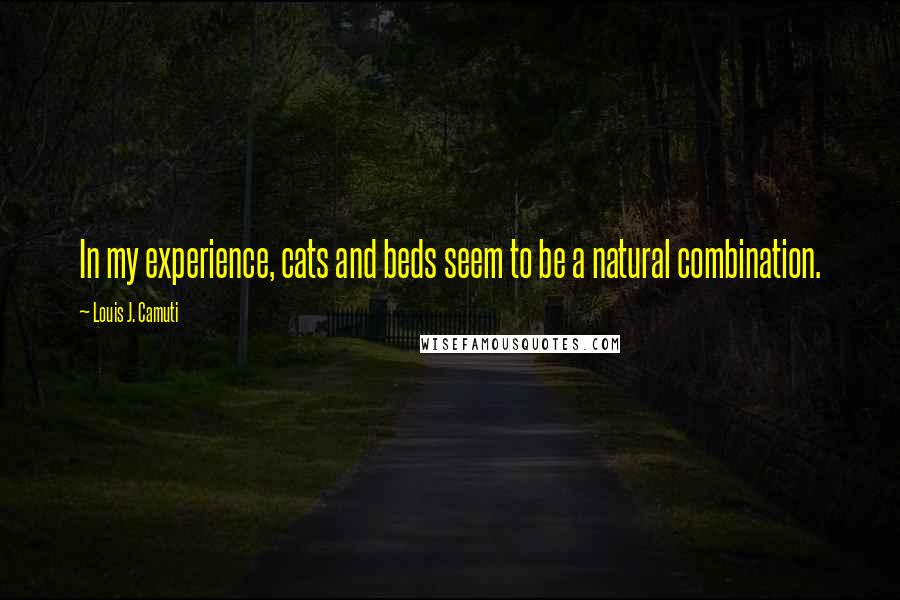 Louis J. Camuti Quotes: In my experience, cats and beds seem to be a natural combination.