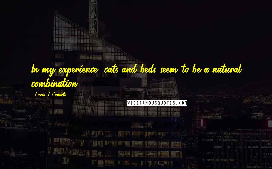 Louis J. Camuti Quotes: In my experience, cats and beds seem to be a natural combination.