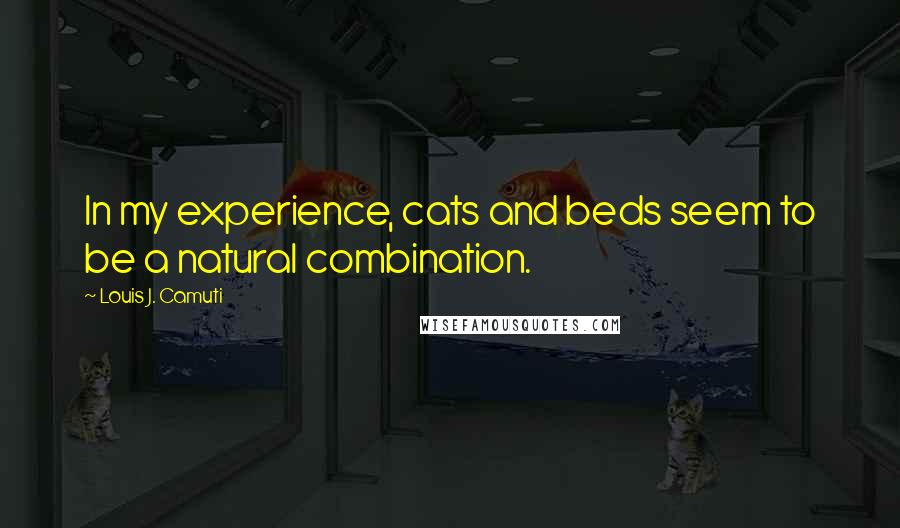 Louis J. Camuti Quotes: In my experience, cats and beds seem to be a natural combination.
