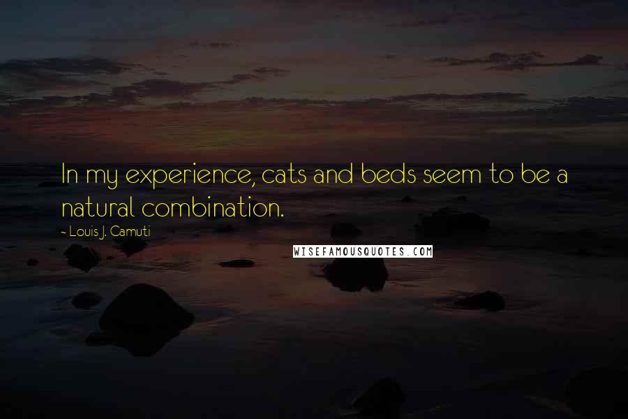 Louis J. Camuti Quotes: In my experience, cats and beds seem to be a natural combination.