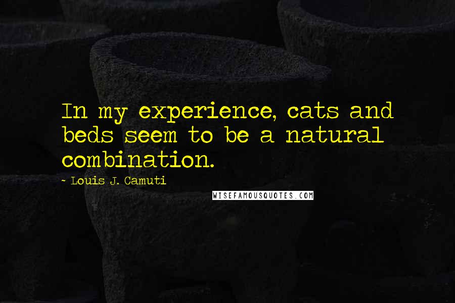 Louis J. Camuti Quotes: In my experience, cats and beds seem to be a natural combination.