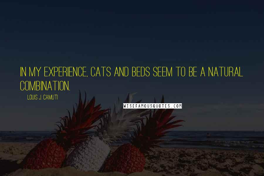 Louis J. Camuti Quotes: In my experience, cats and beds seem to be a natural combination.