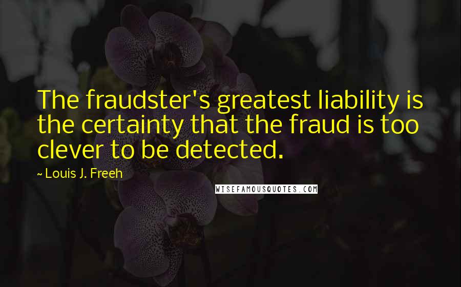 Louis J. Freeh Quotes: The fraudster's greatest liability is the certainty that the fraud is too clever to be detected.