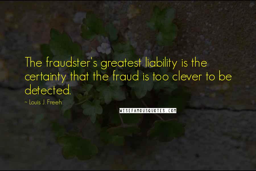 Louis J. Freeh Quotes: The fraudster's greatest liability is the certainty that the fraud is too clever to be detected.