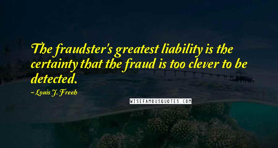 Louis J. Freeh Quotes: The fraudster's greatest liability is the certainty that the fraud is too clever to be detected.