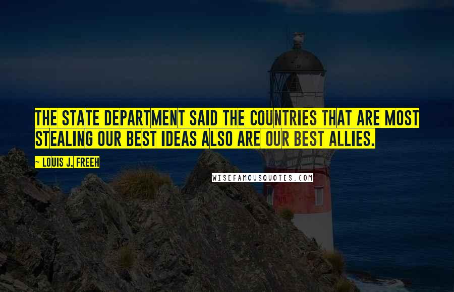 Louis J. Freeh Quotes: The State Department said the countries that are most stealing our best ideas also are our best allies.