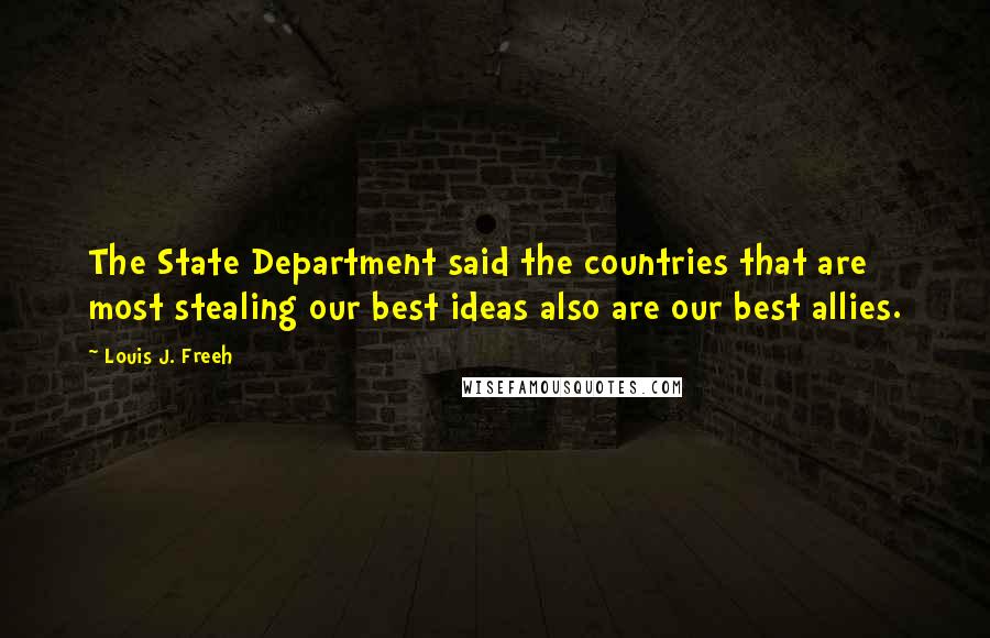 Louis J. Freeh Quotes: The State Department said the countries that are most stealing our best ideas also are our best allies.