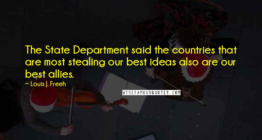 Louis J. Freeh Quotes: The State Department said the countries that are most stealing our best ideas also are our best allies.