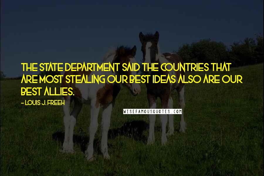 Louis J. Freeh Quotes: The State Department said the countries that are most stealing our best ideas also are our best allies.