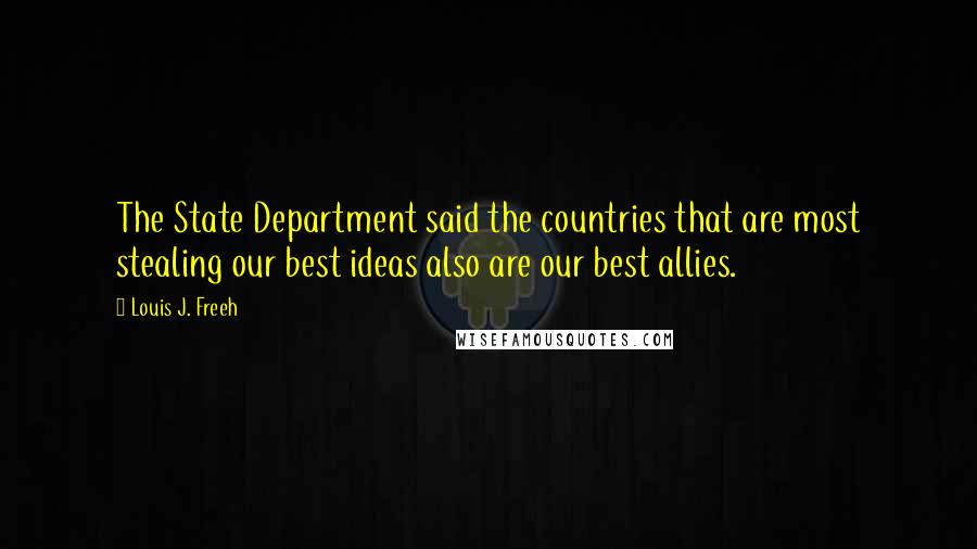 Louis J. Freeh Quotes: The State Department said the countries that are most stealing our best ideas also are our best allies.