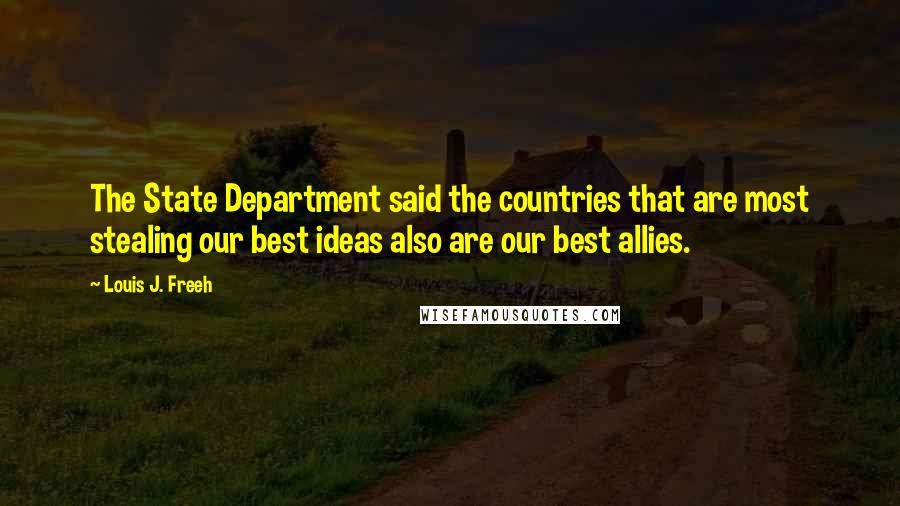 Louis J. Freeh Quotes: The State Department said the countries that are most stealing our best ideas also are our best allies.