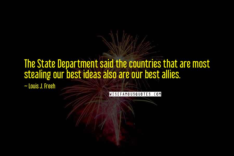 Louis J. Freeh Quotes: The State Department said the countries that are most stealing our best ideas also are our best allies.