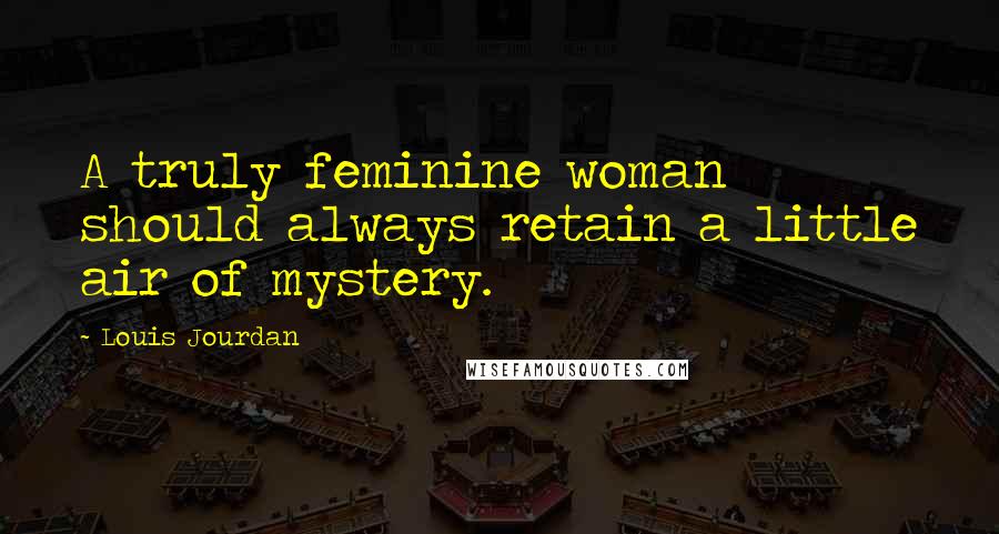 Louis Jourdan Quotes: A truly feminine woman should always retain a little air of mystery.