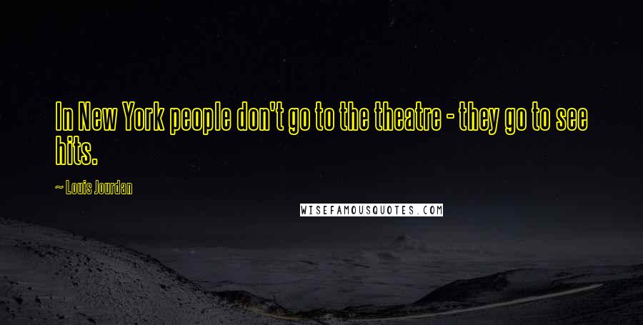 Louis Jourdan Quotes: In New York people don't go to the theatre - they go to see hits.