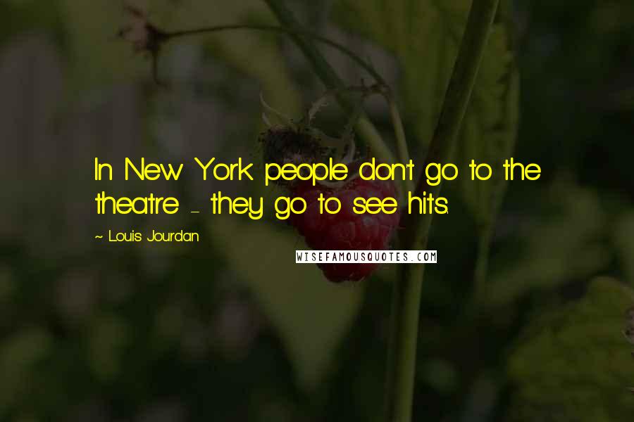 Louis Jourdan Quotes: In New York people don't go to the theatre - they go to see hits.
