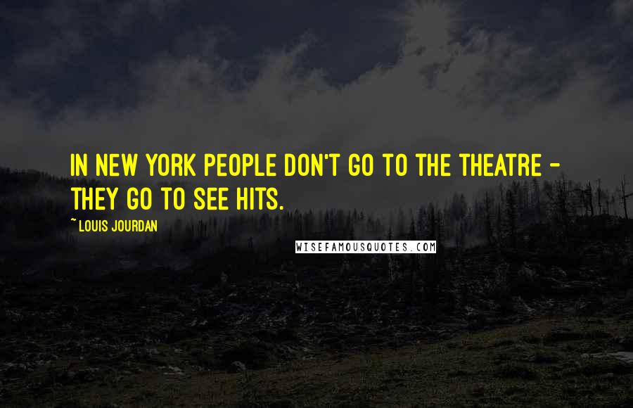 Louis Jourdan Quotes: In New York people don't go to the theatre - they go to see hits.