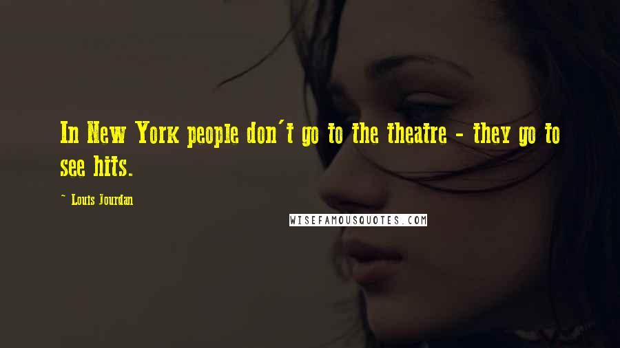 Louis Jourdan Quotes: In New York people don't go to the theatre - they go to see hits.