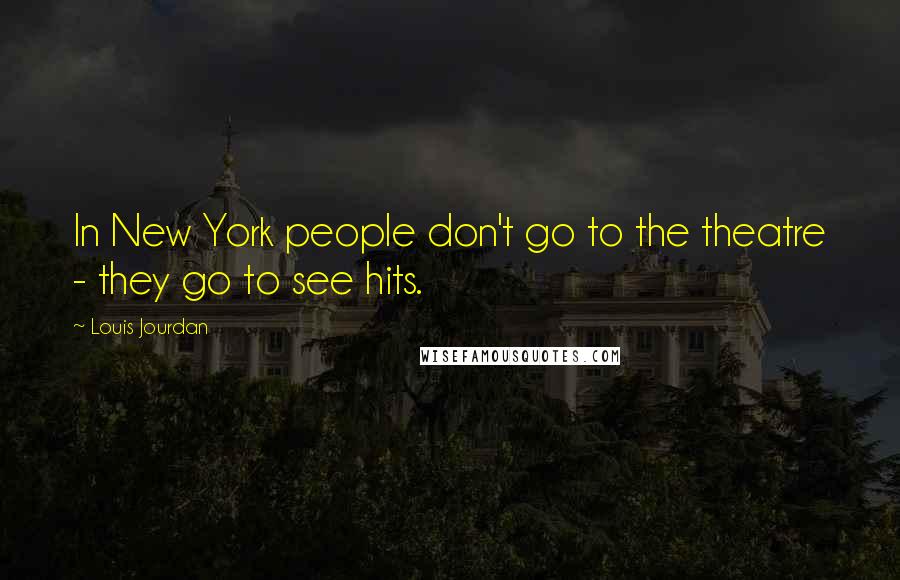 Louis Jourdan Quotes: In New York people don't go to the theatre - they go to see hits.