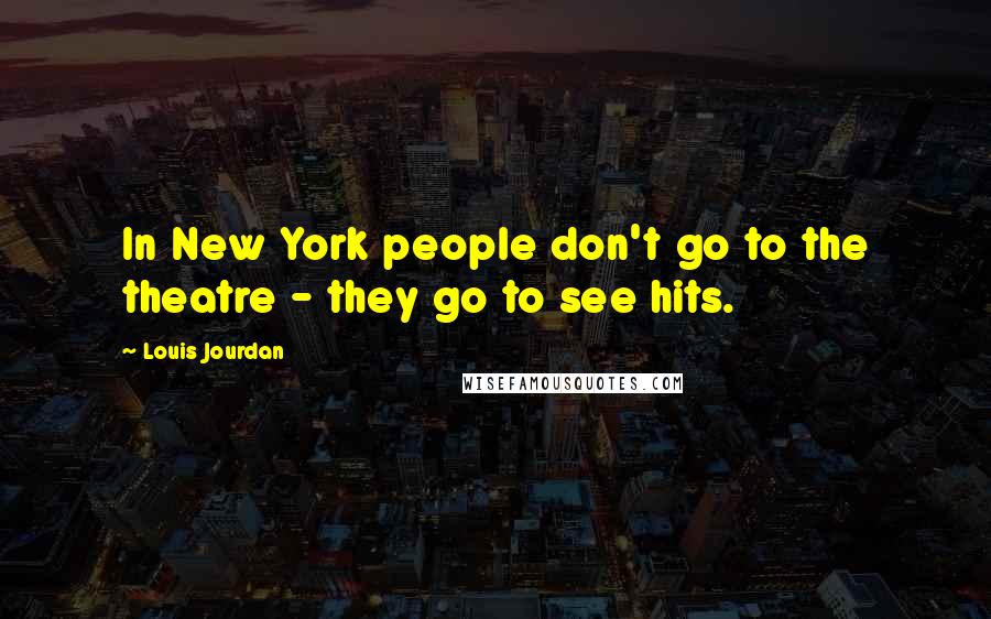 Louis Jourdan Quotes: In New York people don't go to the theatre - they go to see hits.