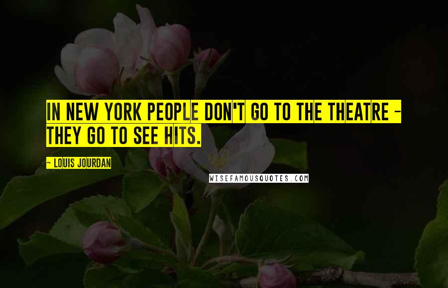Louis Jourdan Quotes: In New York people don't go to the theatre - they go to see hits.