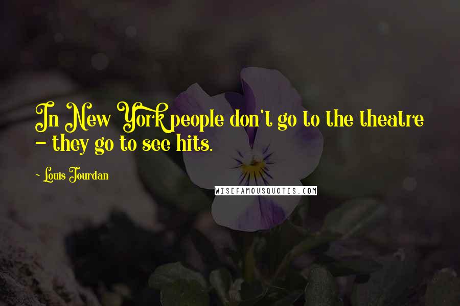 Louis Jourdan Quotes: In New York people don't go to the theatre - they go to see hits.