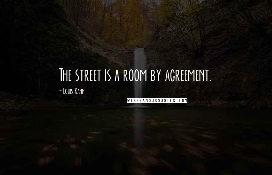 Louis Kahn Quotes: The street is a room by agreement.