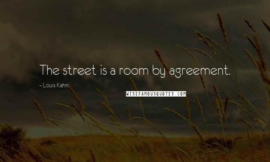 Louis Kahn Quotes: The street is a room by agreement.