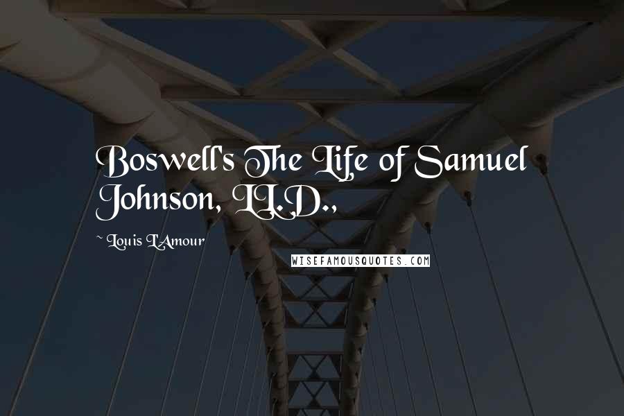 Louis L'Amour Quotes: Boswell's The Life of Samuel Johnson, LL.D.,