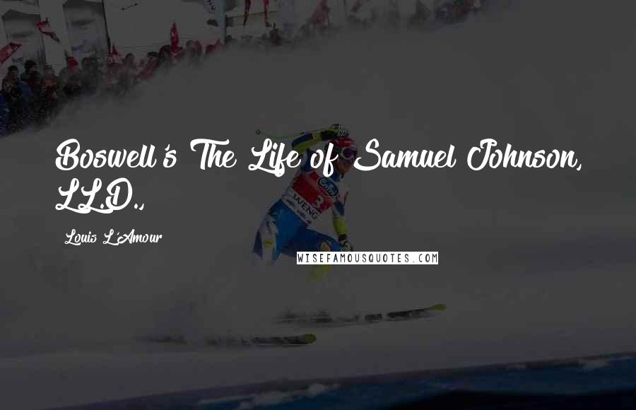 Louis L'Amour Quotes: Boswell's The Life of Samuel Johnson, LL.D.,